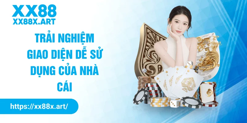 Trải nghiệm giao diện dễ sử dụng của nhà cái